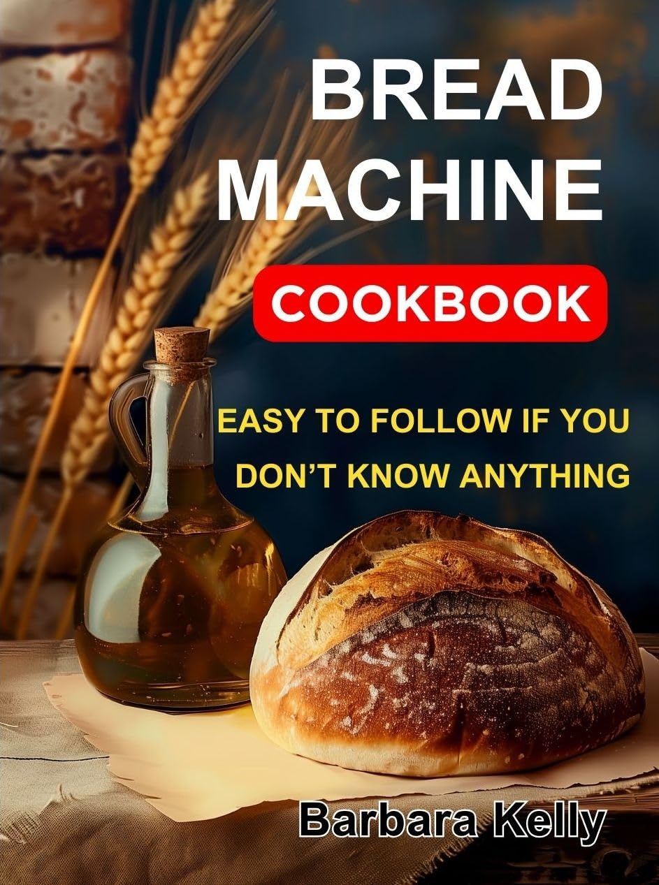 Bread Machine Cookbook for Beginners: Easy to Follow Recipes for Everyday Use